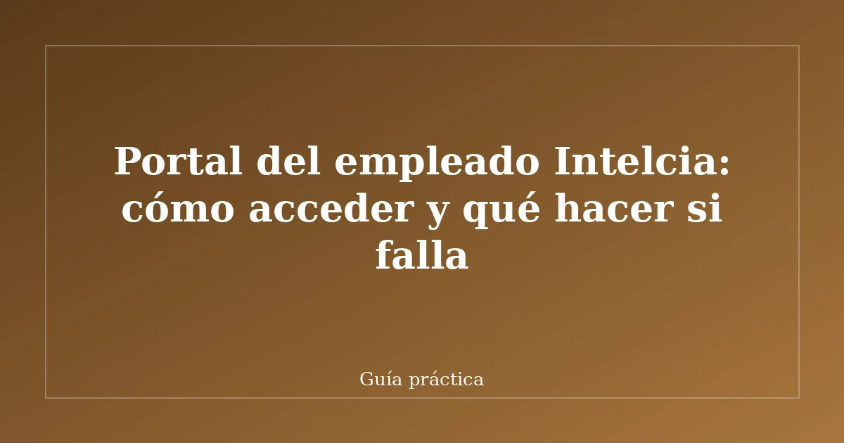 Portal del empleado Intelcia: cómo acceder y qué hacer si falla
